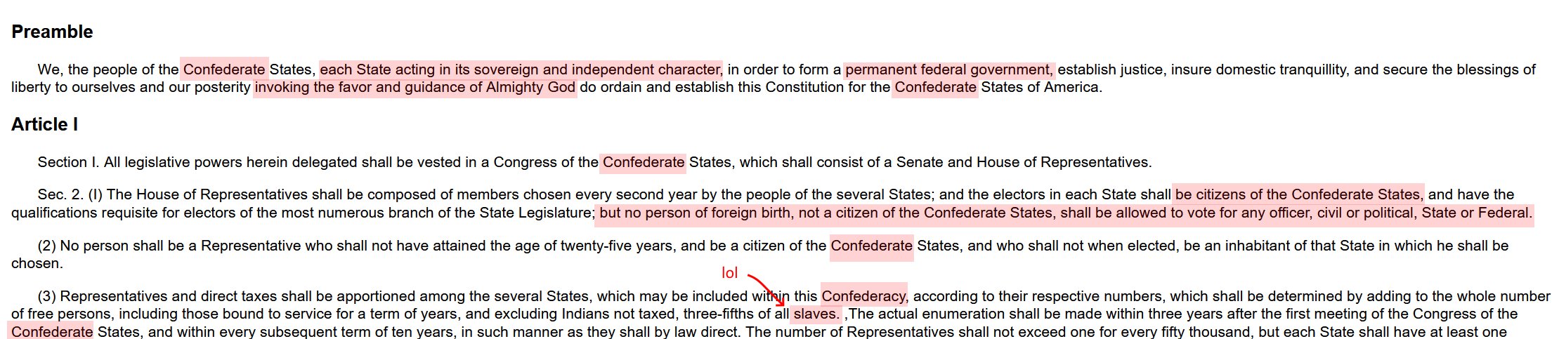 The opening of the Confederate States Constitution. It is identical to the US Constitution, aside from all mentions of "United States" being changed to "Confederate States" or "Confederacy." "Three fifths of all other persons" has been changed to "three fifths of all slaves." This is pointed out with the caption "lol."